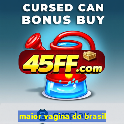 maior vagina do brasil